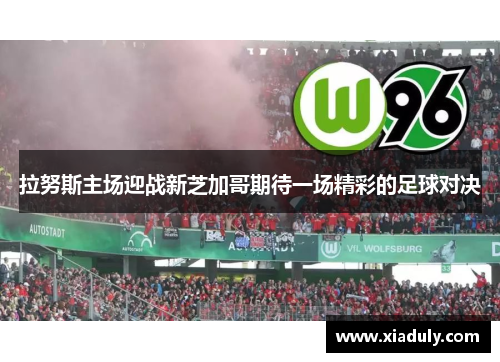 拉努斯主场迎战新芝加哥期待一场精彩的足球对决