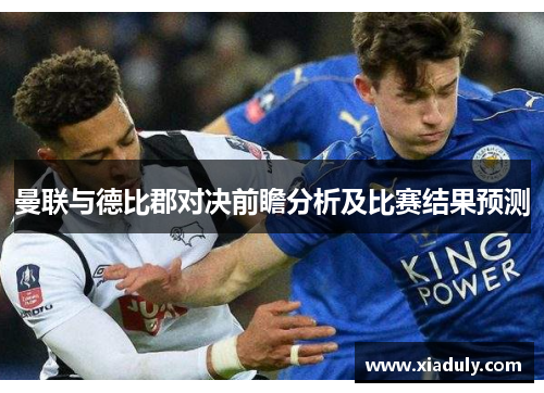 曼联与德比郡对决前瞻分析及比赛结果预测