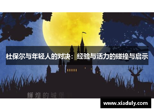 杜保尔与年轻人的对决：经验与活力的碰撞与启示