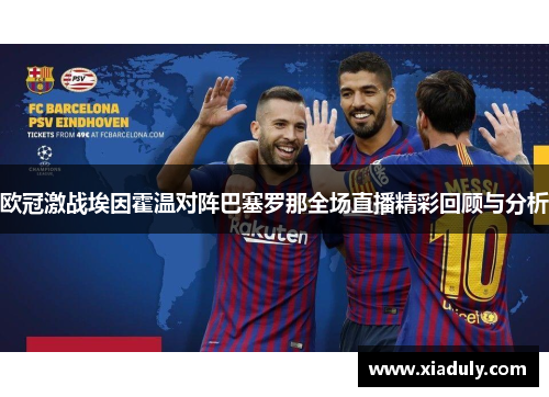 欧冠激战埃因霍温对阵巴塞罗那全场直播精彩回顾与分析